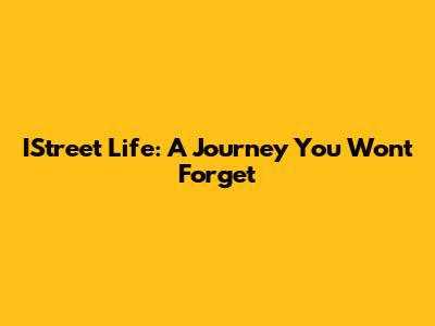 IStreet Life: A Journey You Won't Forget