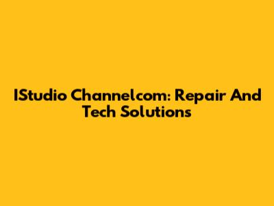 IStudio Channelcom: Repair And Tech Solutions