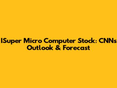ISuper Micro Computer Stock: CNN's Outlook & Forecast