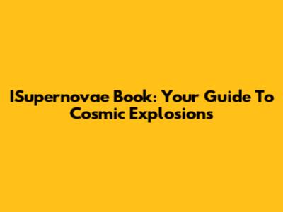 ISupernovae Book: Your Guide To Cosmic Explosions