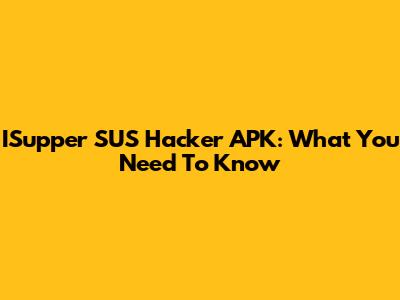 ISupper SUS Hacker APK: What You Need To Know