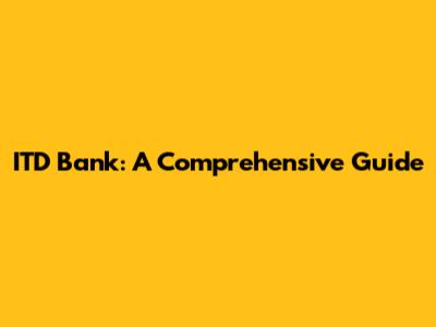 ITD Bank: A Comprehensive Guide
