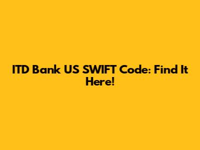 ITD Bank US SWIFT Code: Find It Here!
