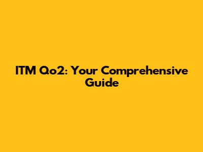 ITM Qo2: Your Comprehensive Guide