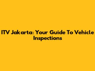 ITV Jakarta: Your Guide To Vehicle Inspections