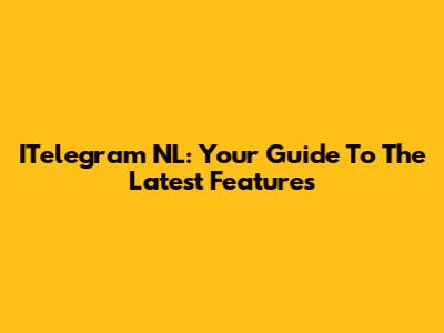 ITelegram NL: Your Guide To The Latest Features