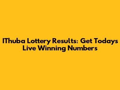 IThuba Lottery Results: Get Today's Live Winning Numbers