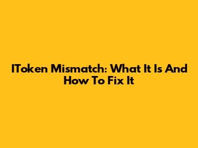 IToken Mismatch: What It Is And How To Fix It