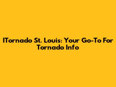 ITornado St. Louis: Your Go-To For Tornado Info