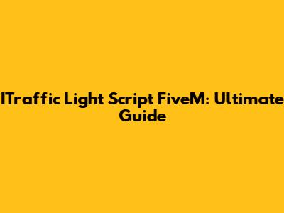 ITraffic Light Script FiveM: Ultimate Guide