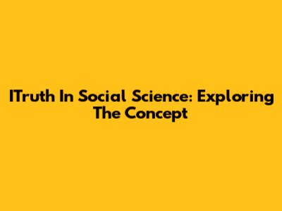 ITruth In Social Science: Exploring The Concept