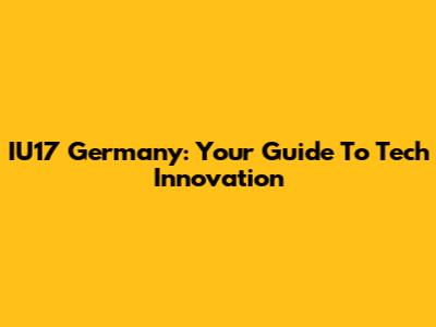 IU17 Germany: Your Guide To Tech Innovation