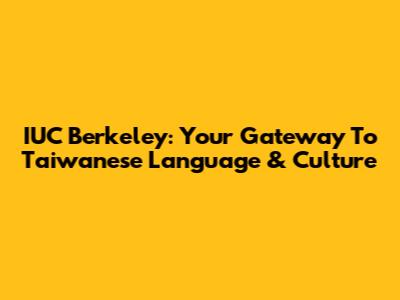 IUC Berkeley: Your Gateway To Taiwanese Language & Culture