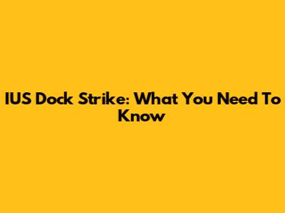 IUS Dock Strike: What You Need To Know