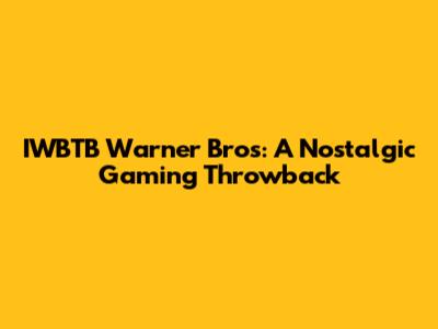 IWBTB Warner Bros: A Nostalgic Gaming Throwback