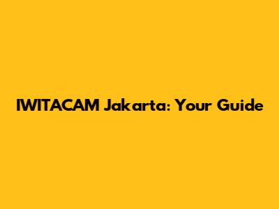IWITACAM Jakarta: Your Guide