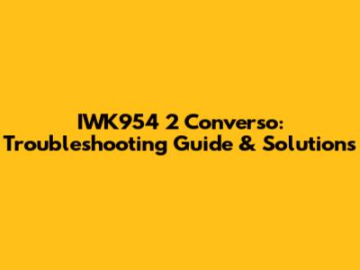 IWK954 2 Converso: Troubleshooting Guide & Solutions