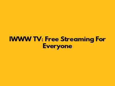 IWWW TV: Free Streaming For Everyone