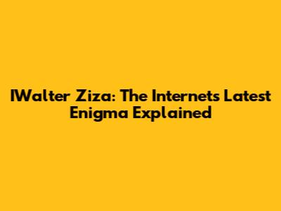 IWalter Ziza: The Internet's Latest Enigma Explained