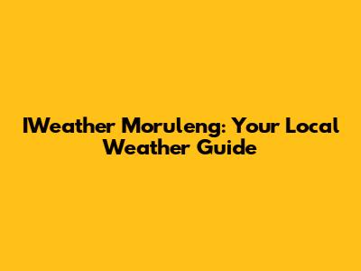 IWeather Moruleng: Your Local Weather Guide