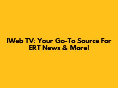 IWeb TV: Your Go-To Source For ERT News & More!
