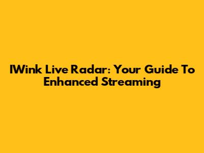 IWink Live Radar: Your Guide To Enhanced Streaming