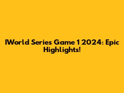IWorld Series Game 1 2024: Epic Highlights!