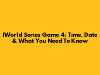 IWorld Series Game 4: Time, Date & What You Need To Know