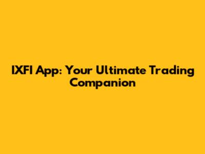 IXFI App: Your Ultimate Trading Companion