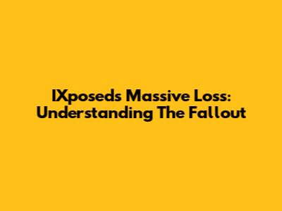 IXposed's Massive Loss: Understanding The Fallout