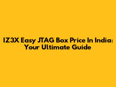 IZ3X Easy JTAG Box Price In India: Your Ultimate Guide