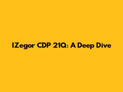 IZegor CDP 21Q: A Deep Dive