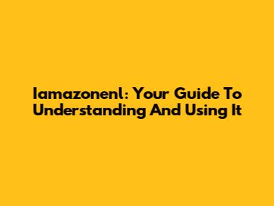 Iamazonenl: Your Guide To Understanding And Using It