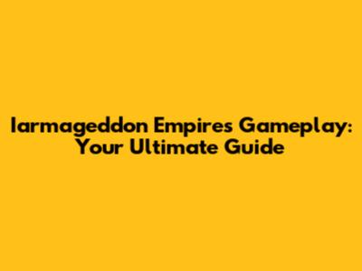 Iarmageddon Empires Gameplay: Your Ultimate Guide