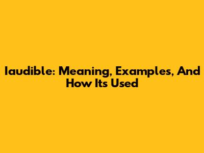 Iaudible: Meaning, Examples, And How It's Used