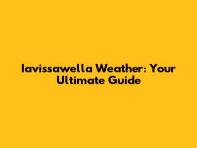 Iavissawella Weather: Your Ultimate Guide