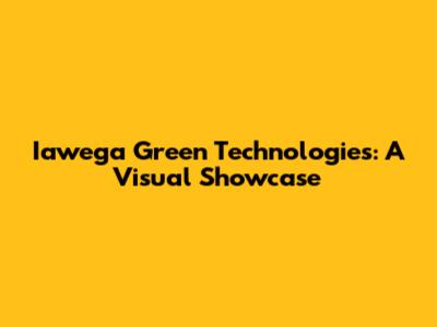 Iawega Green Technologies: A Visual Showcase