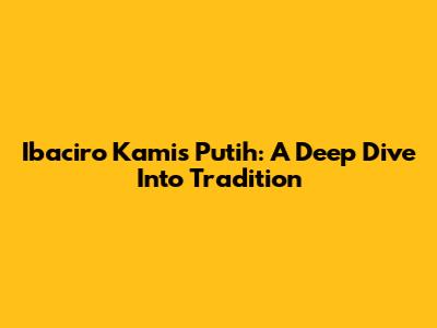 Ibaciro Kamis Putih: A Deep Dive Into Tradition