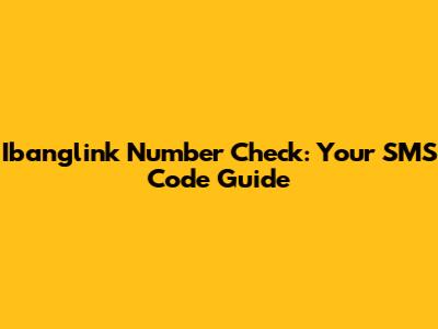 Ibanglink Number Check: Your SMS Code Guide