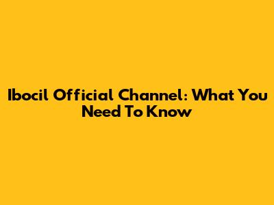 Ibocil Official Channel: What You Need To Know