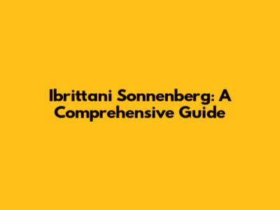 Ibrittani Sonnenberg: A Comprehensive Guide