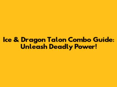 Ice & Dragon Talon Combo Guide: Unleash Deadly Power!