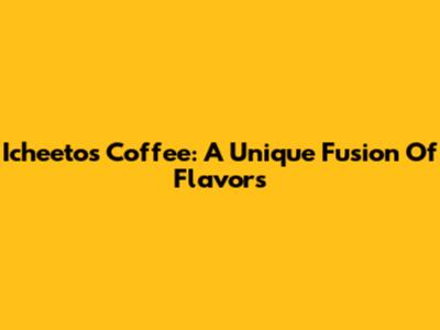 Icheetos Coffee: A Unique Fusion Of Flavors