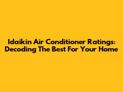 Idaikin Air Conditioner Ratings: Decoding The Best For Your Home