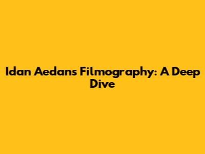 Idan Aedan's Filmography: A Deep Dive