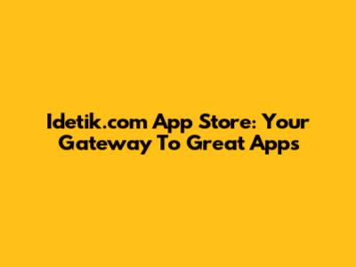 Idetik.com App Store: Your Gateway To Great Apps