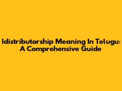 Idistributorship Meaning In Telugu: A Comprehensive Guide