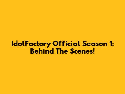IdolFactory Official Season 1: Behind The Scenes!