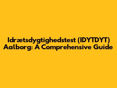 Idrætsdygtighedstest (IDYTDYT) Aalborg: A Comprehensive Guide