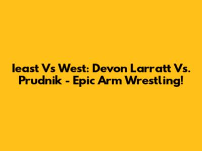 Ieast Vs West: Devon Larratt Vs. Prudnik - Epic Arm Wrestling!